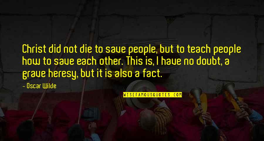 Chumbawamba Tubthumping Quotes By Oscar Wilde: Christ did not die to save people, but