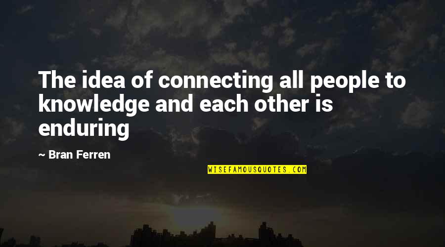 Chumbitaka Quotes By Bran Ferren: The idea of connecting all people to knowledge