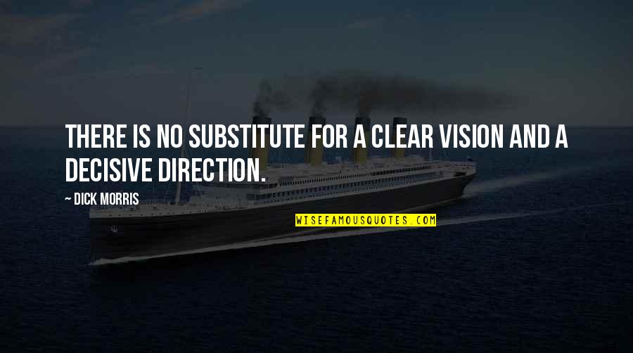 Chumbley Quotes By Dick Morris: There is no substitute for a clear vision