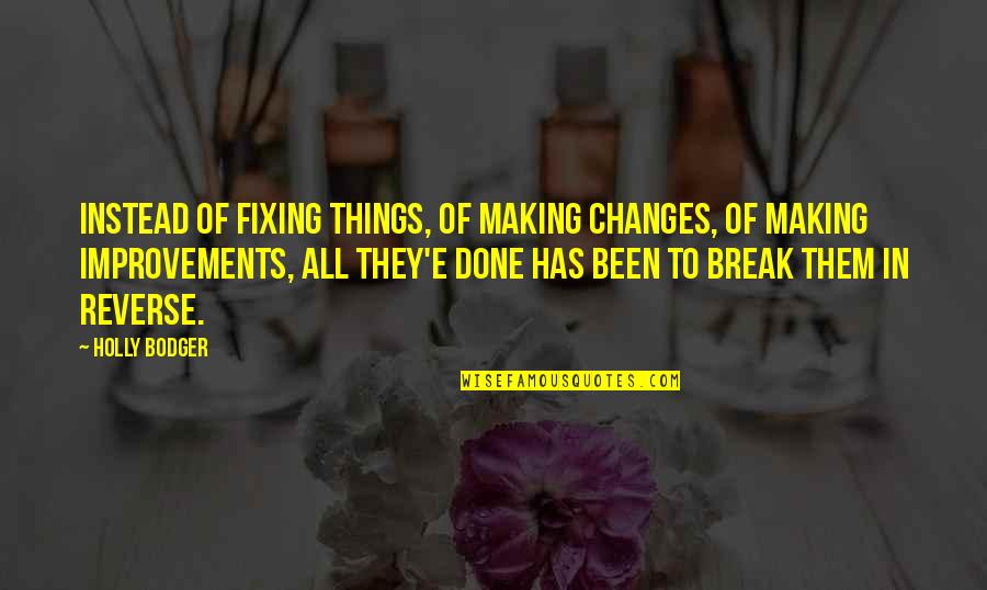 Chumbley Quotes By Holly Bodger: Instead of fixing things, of making changes, of Chumbley Quotes By Holly Bodger: Instead of fixing things, of making changes, of