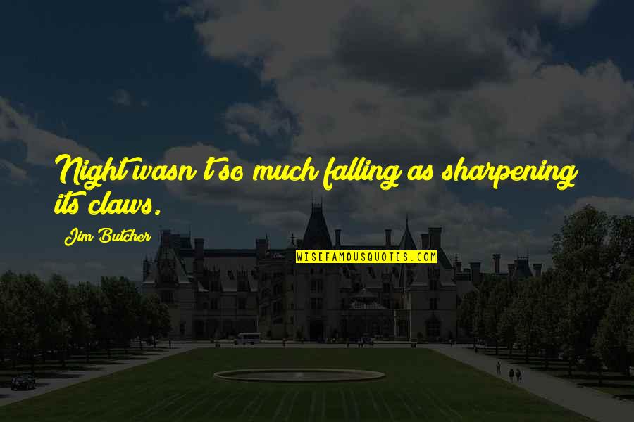 Chumbleys Quotes By Jim Butcher: Night wasn't so much falling as sharpening its Chumbleys Quotes By Jim Butcher: Night wasn't so much falling as sharpening its