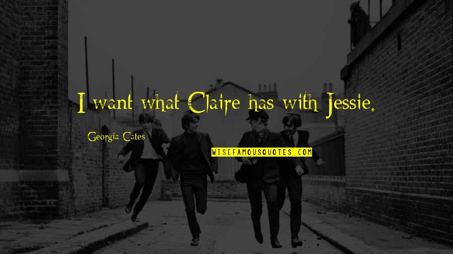 Chumcha Quotes By Georgia Cates: I want what Claire has with Jessie.