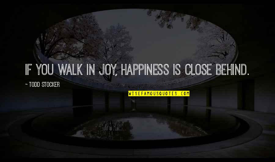 Chumimi Quotes By Todd Stocker: If you walk in joy, happiness is close