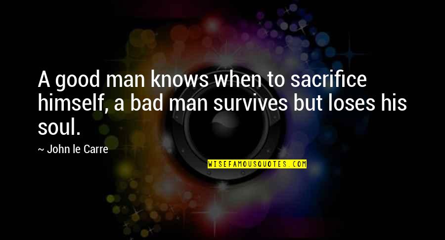 Chuming Quotes By John Le Carre: A good man knows when to sacrifice himself,