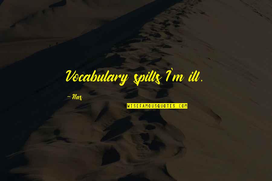 Chuming Quotes By Nas: Vocabulary spills I'm ill.