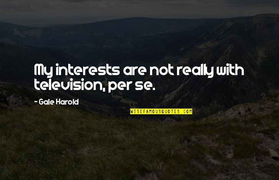 Chumki Choleche Quotes By Gale Harold: My interests are not really with television, per Chumki Choleche Quotes By Gale Harold: My interests are not really with television, per
