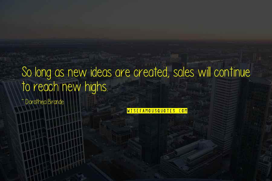Chumki Sharma Quotes By Dorothea Brande: So long as new ideas are created, sales
