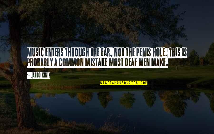 Chumki Sharma Quotes By Jarod Kintz: Music enters through the ear, not the penis Chumki Sharma Quotes By Jarod Kintz: Music enters through the ear, not the penis