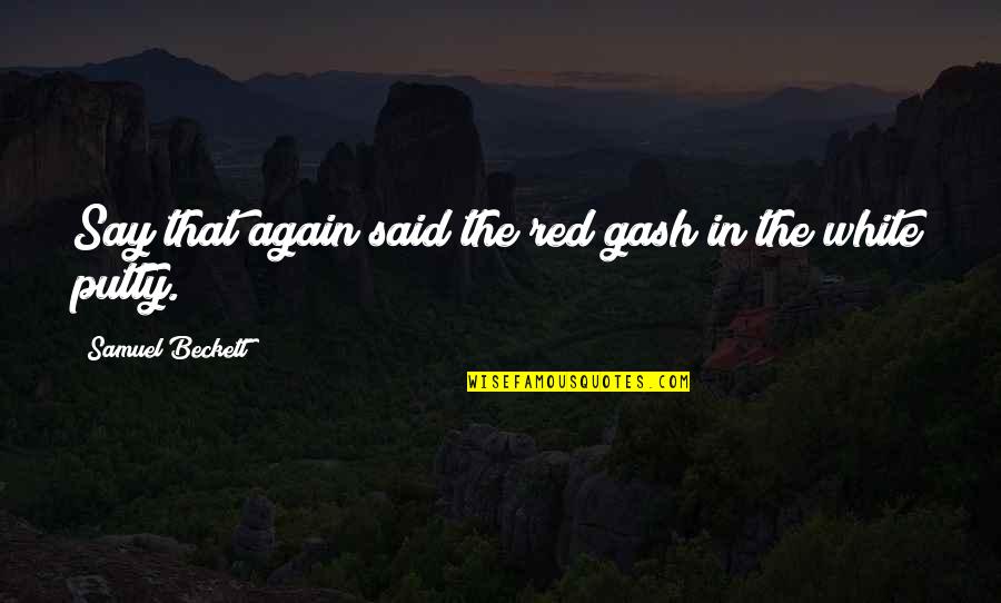 Chumki Sharma Quotes By Samuel Beckett: Say that again said the red gash in Chumki Sharma Quotes By Samuel Beckett: Say that again said the red gash in