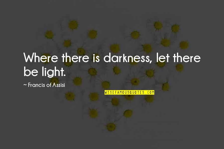 Chumlee Funny Quotes By Francis Of Assisi: Where there is darkness, let there be light.