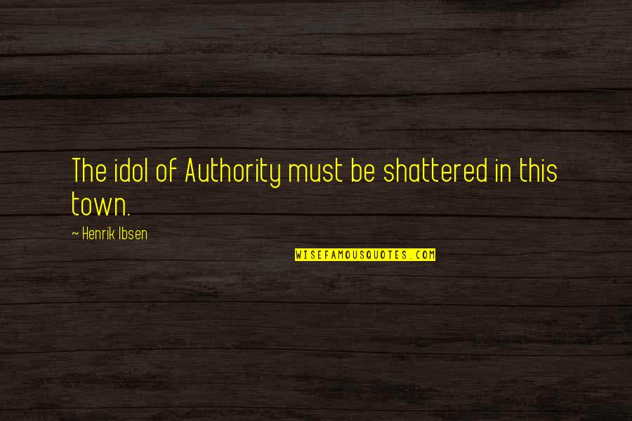 Chumlee Funny Quotes By Henrik Ibsen: The idol of Authority must be shattered in