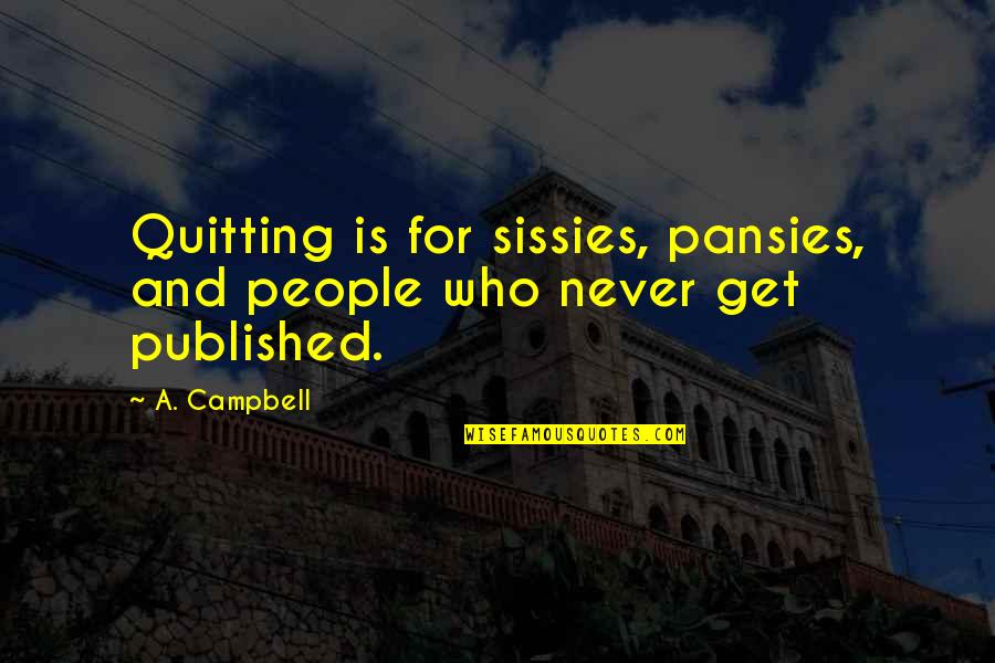 Chumlee Girlfriend Quotes By A. Campbell: Quitting is for sissies, pansies, and people who