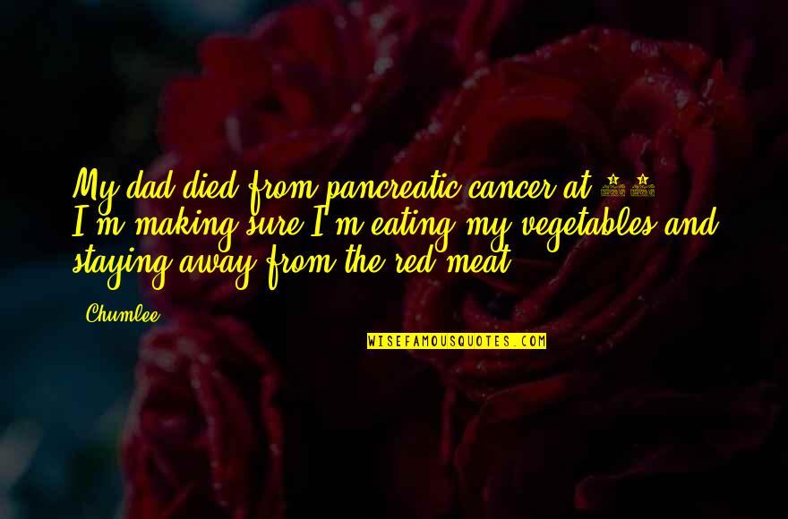 Chumlee Quotes By Chumlee: My dad died from pancreatic cancer at 54