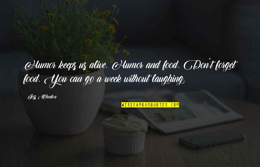 Chumleys Pub Quotes By Joss Whedon: Humor keeps us alive. Humor and food. Don't