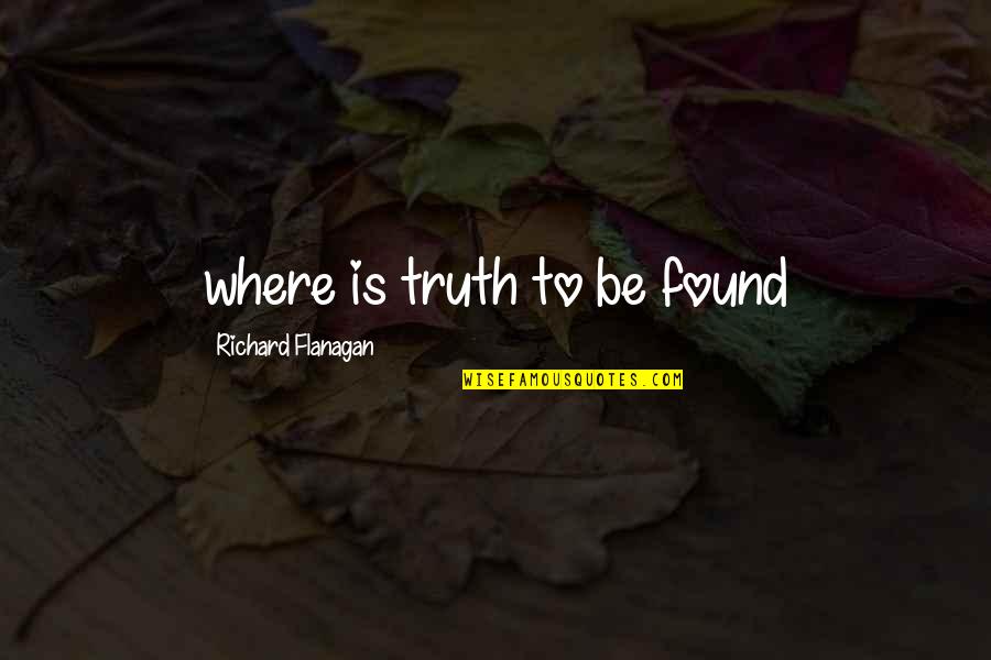 Chummed Up Quotes By Richard Flanagan: where is truth to be found