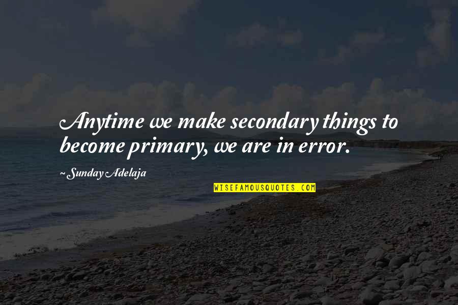 Chummed Up Quotes By Sunday Adelaja: Anytime we make secondary things to become primary,