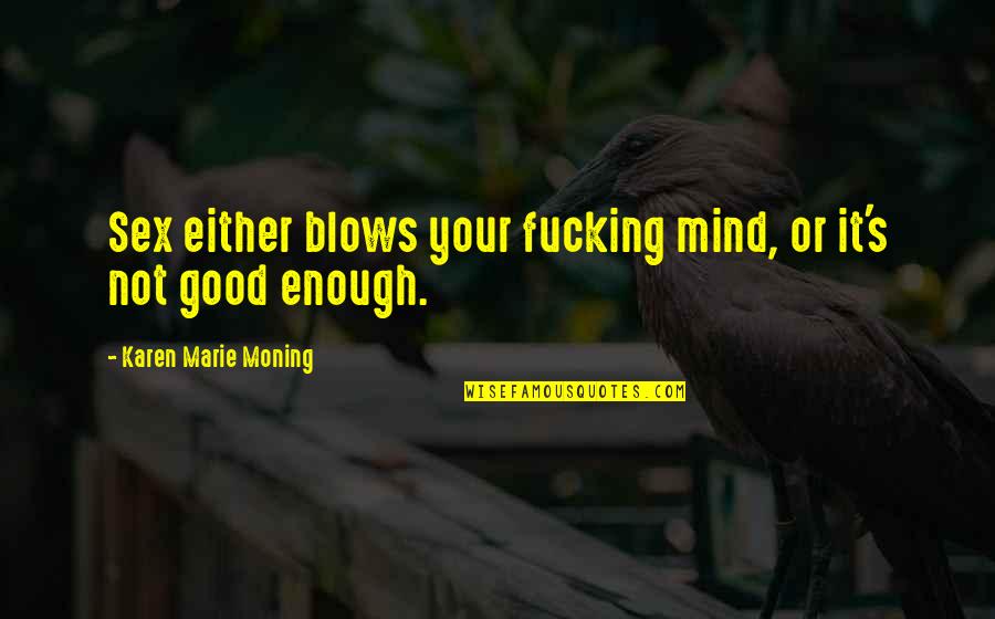 Chummy Call The Midwife Quotes By Karen Marie Moning: Sex either blows your fucking mind, or it's Chummy Call The Midwife Quotes By Karen Marie Moning: Sex either blows your fucking mind, or it's