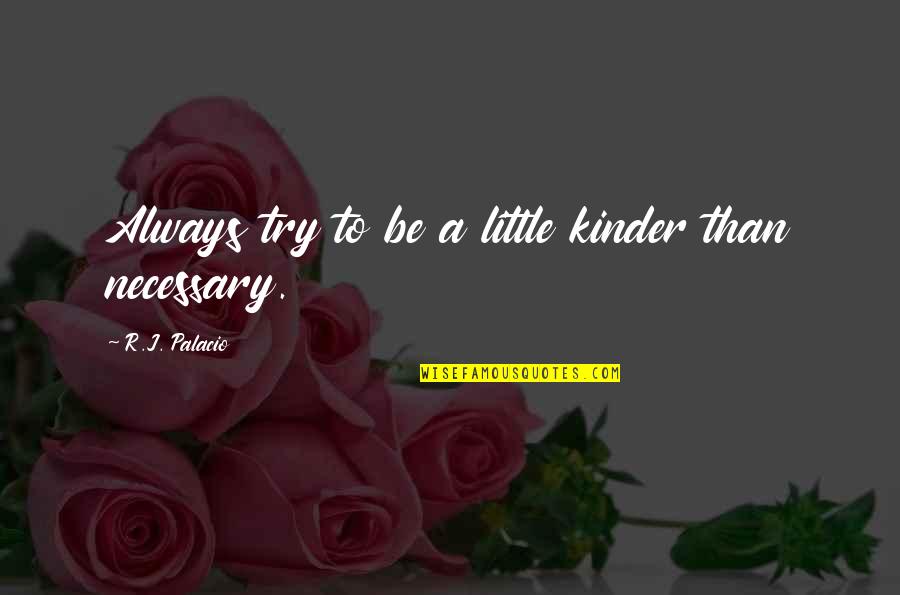 Chummy Call The Midwife Quotes By R.J. Palacio: Always try to be a little kinder than Chummy Call The Midwife Quotes By R.J. Palacio: Always try to be a little kinder than