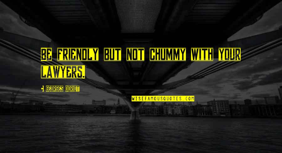 Chummy Quotes By Georges Doriot: Be friendly but not chummy with your lawyers.