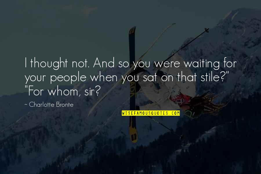 Chump Off Quotes By Charlotte Bronte: I thought not. And so you were waiting Chump Off Quotes By Charlotte Bronte: I thought not. And so you were waiting