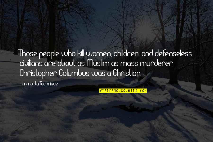 Chump Off Quotes By Immortal Technique: Those people who kill women, children, and defenseless Chump Off Quotes By Immortal Technique: Those people who kill women, children, and defenseless