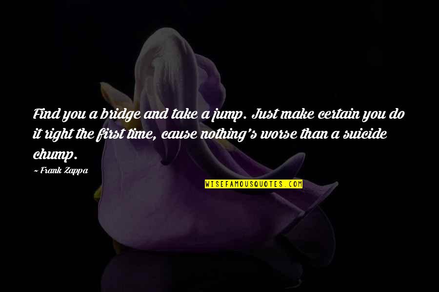 Chump Quotes By Frank Zappa: Find you a bridge and take a jump.