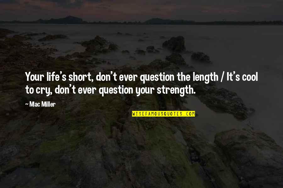 Chump Quotes By Mac Miller: Your life's short, don't ever question the length