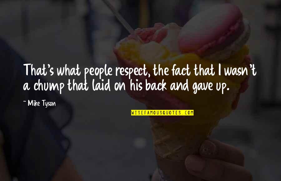Chump Quotes By Mike Tyson: That's what people respect, the fact that I