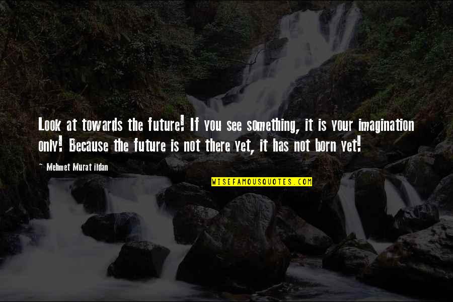 Chums Crossword Quotes By Mehmet Murat Ildan: Look at towards the future! If you see