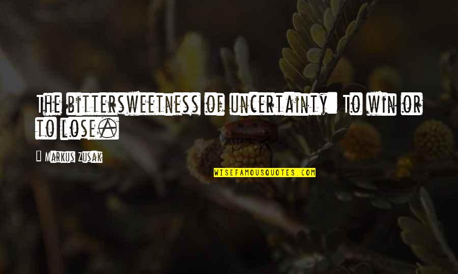 Chums Eyeglass Quotes By Markus Zusak: The bittersweetness of uncertainty: To win or to