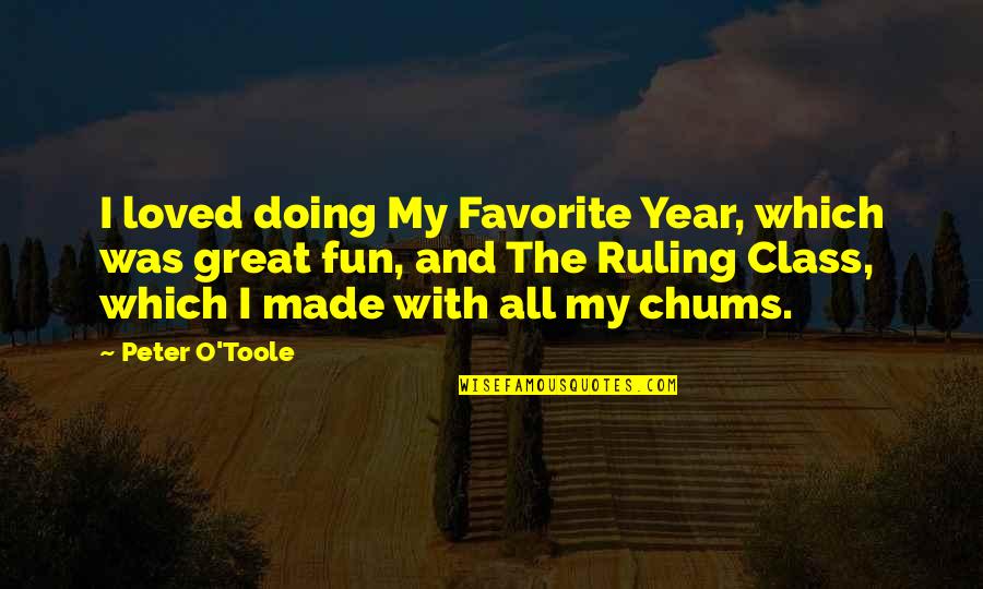Chums Inc Quotes By Peter O'Toole: I loved doing My Favorite Year, which was Chums Inc Quotes By Peter O'Toole: I loved doing My Favorite Year, which was