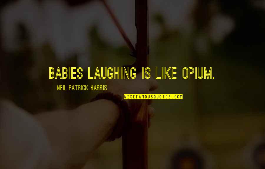 Chums Quotes By Neil Patrick Harris: Babies laughing is like opium.