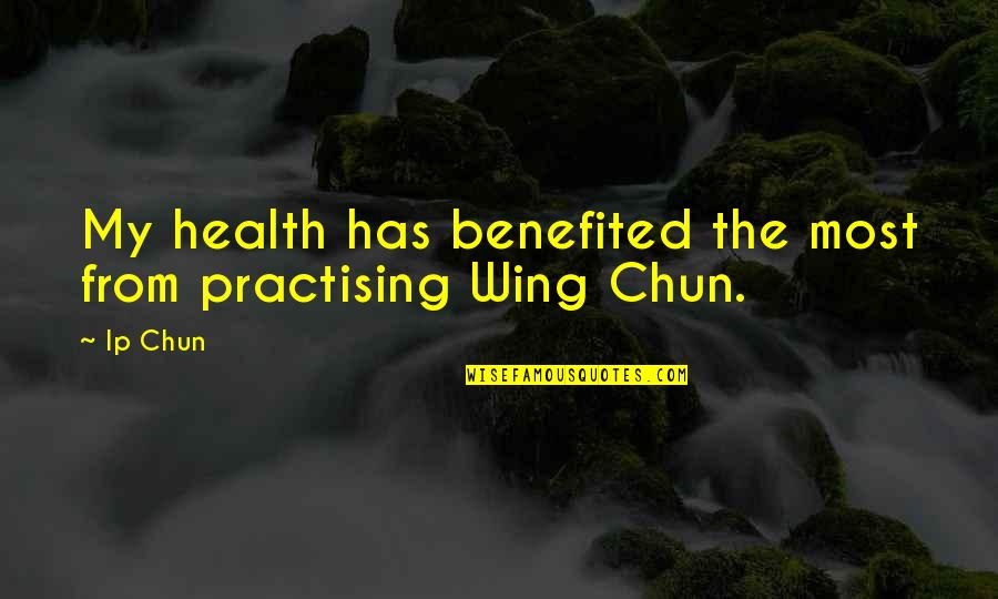 Chun Quotes By Ip Chun: My health has benefited the most from practising