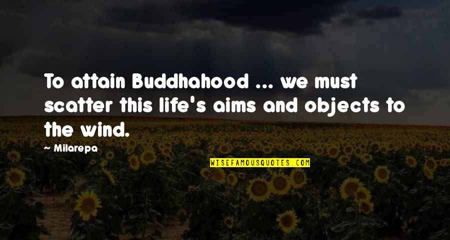 Chun Tzu Quotes By Milarepa: To attain Buddhahood ... we must scatter this