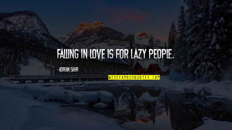 Chunchi Falls Quotes By Adrian Sahr: Falling in love is for lazy people.