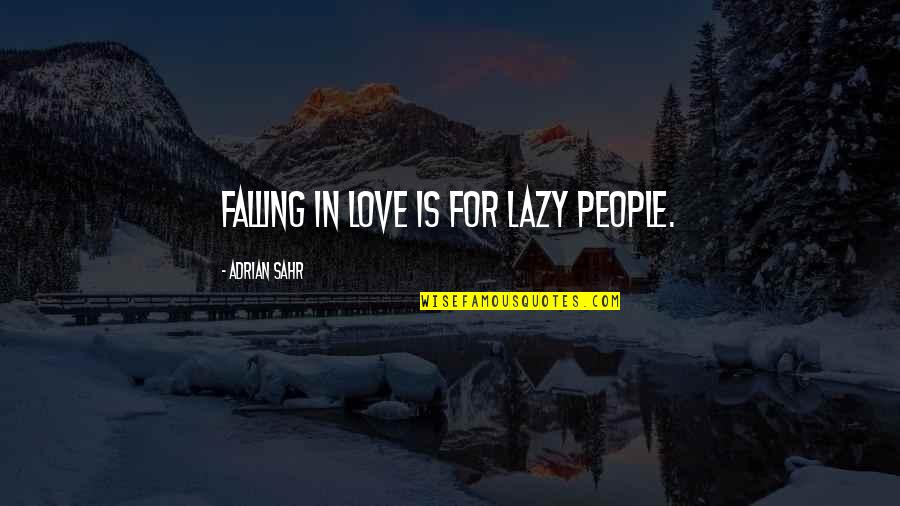 Chunchi Falls Quotes By Adrian Sahr: Falling in love is for lazy people. Chunchi Falls Quotes By Adrian Sahr: Falling in love is for lazy people.