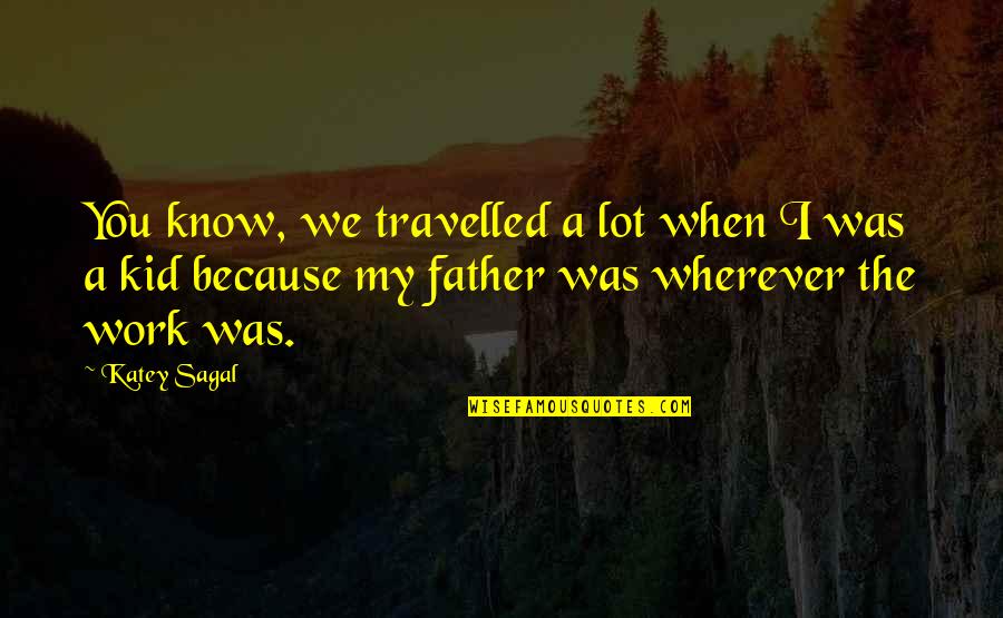 Chunchi Falls Quotes By Katey Sagal: You know, we travelled a lot when I