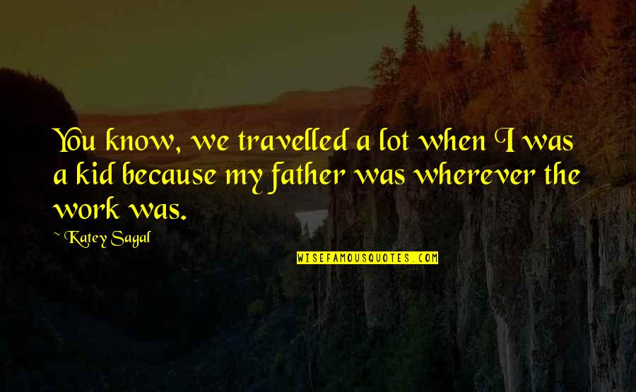 Chunchi Falls Quotes By Katey Sagal: You know, we travelled a lot when I Chunchi Falls Quotes By Katey Sagal: You know, we travelled a lot when I