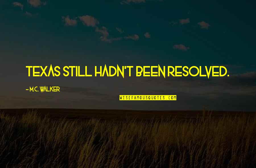 Chunchi Falls Quotes By M.C. Walker: Texas still hadn't been resolved. Chunchi Falls Quotes By M.C. Walker: Texas still hadn't been resolved.