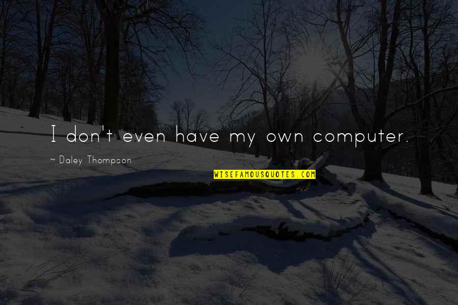 Chunchillos Quotes By Daley Thompson: I don't even have my own computer.