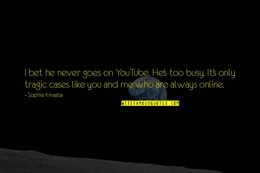 Chunchillos Quotes By Sophie Kinsella: I bet he never goes on YouTube. He's Chunchillos Quotes By Sophie Kinsella: I bet he never goes on YouTube. He's