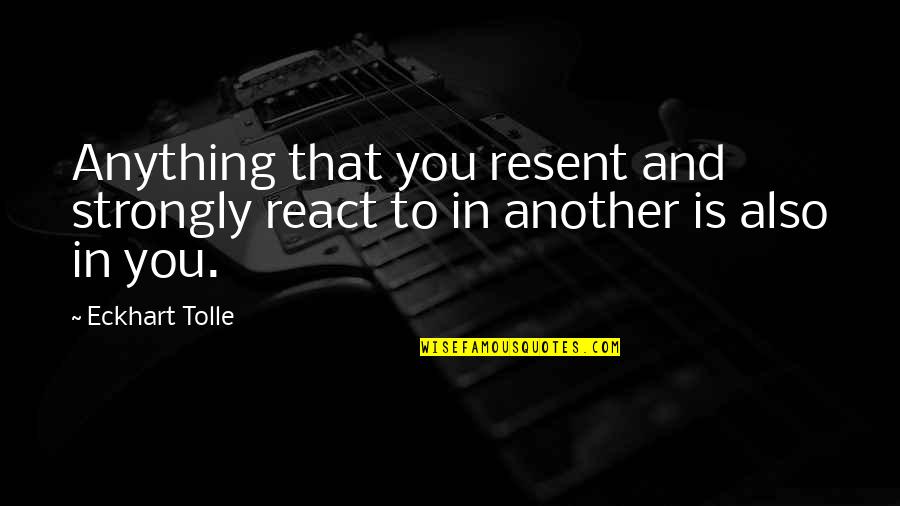 Chunder Quotes By Eckhart Tolle: Anything that you resent and strongly react to