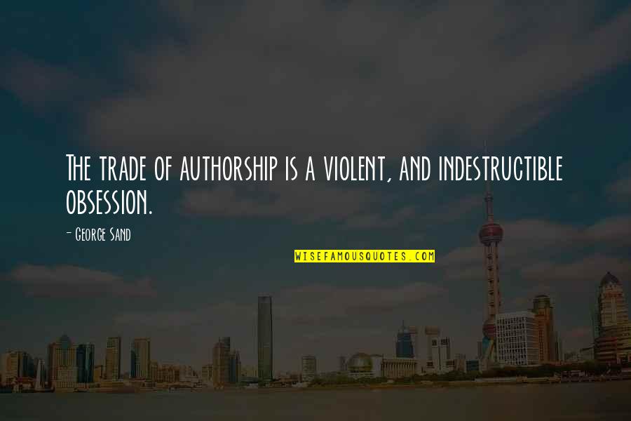 Chunder Quotes By George Sand: The trade of authorship is a violent, and
