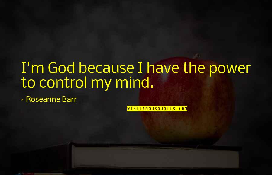 Chunder Quotes By Roseanne Barr: I'm God because I have the power to