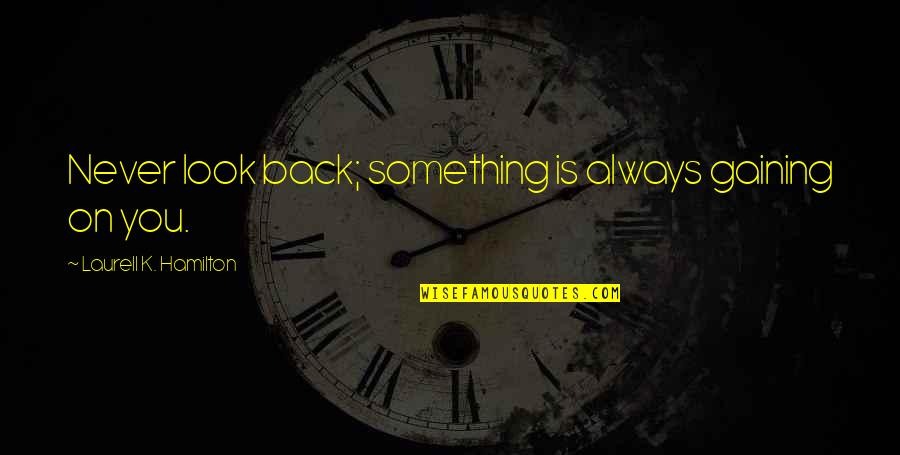 Chunell Quotes By Laurell K. Hamilton: Never look back; something is always gaining on