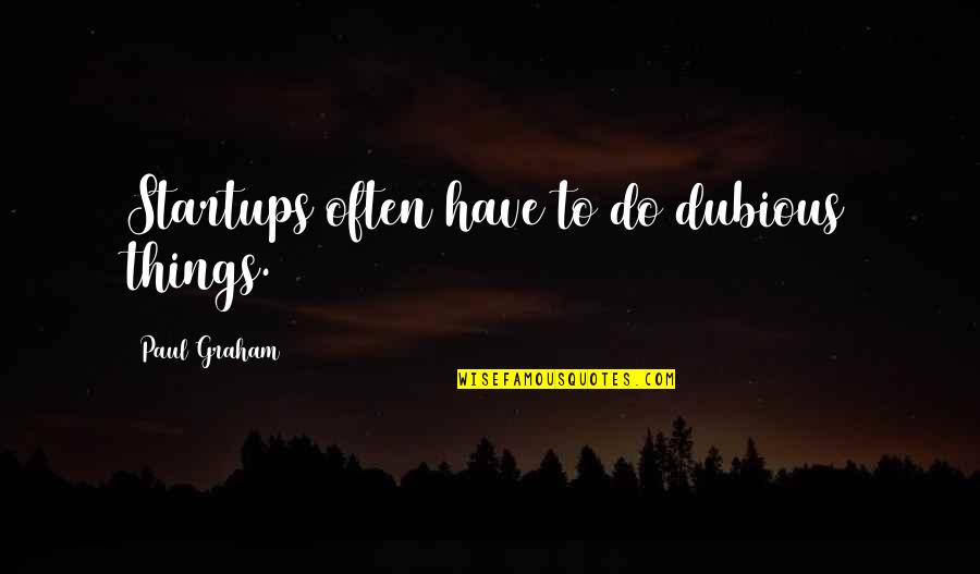 Chung Kuei Quotes By Paul Graham: Startups often have to do dubious things. Chung Kuei Quotes By Paul Graham: Startups often have to do dubious things.