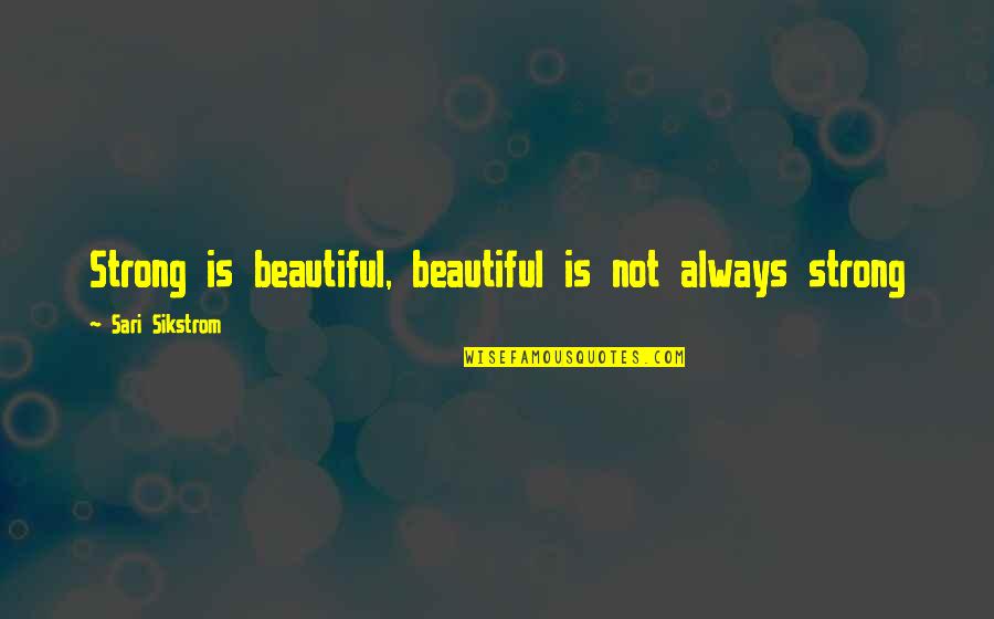 Chungas Quotes By Sari Sikstrom: Strong is beautiful, beautiful is not always strong Chungas Quotes By Sari Sikstrom: Strong is beautiful, beautiful is not always strong