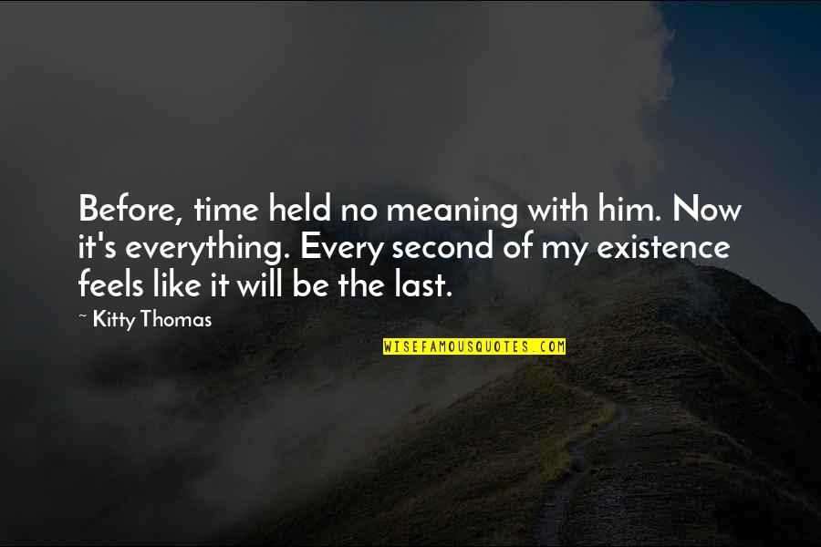Chungas Revenge Quotes By Kitty Thomas: Before, time held no meaning with him. Now Chungas Revenge Quotes By Kitty Thomas: Before, time held no meaning with him. Now