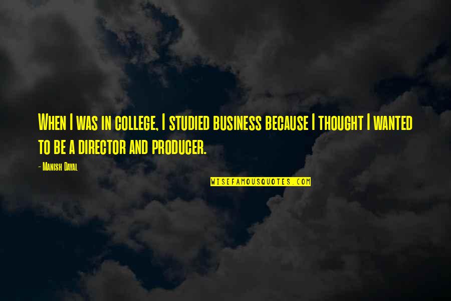 Chungking Express Pineapple Quote Quotes By Manish Dayal: When I was in college, I studied business Chungking Express Pineapple Quote Quotes By Manish Dayal: When I was in college, I studied business
