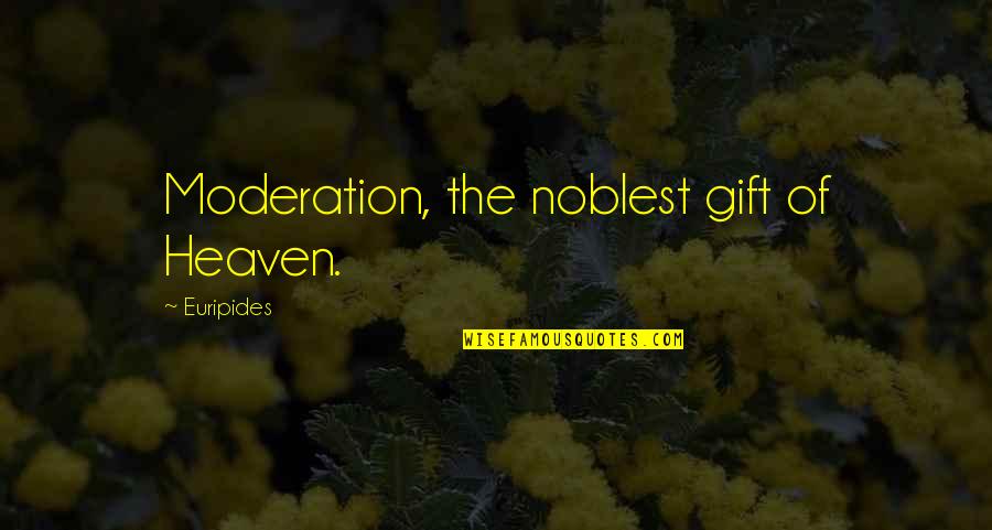 Chungking Quotes By Euripides: Moderation, the noblest gift of Heaven.